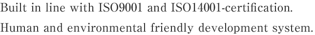 Built in line with ISO9001 and ISO14001-certification.Human and environmental friendly development 