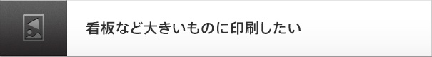 看板など大きい物に印刷したい