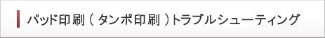 パッド印刷（タンポ印刷）トラブルシューティング